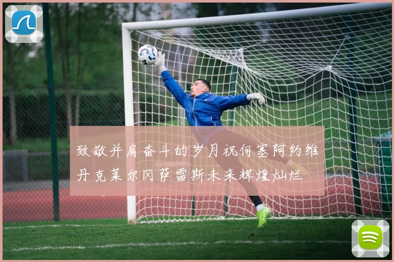 致敬并肩奋斗的岁月祝何塞阿约维丹克莱尔冈萨雷斯未来辉煌灿烂